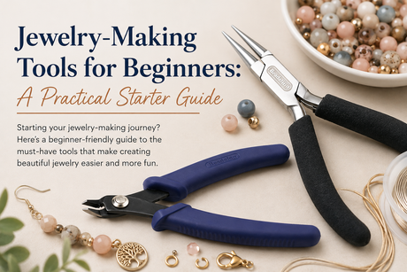 Jewelry-Making Tools for Beginners: A Practical Starter Guide